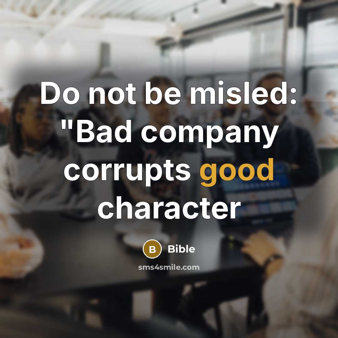 “Do not be misled: "Bad company corrupts good character…” quote by Bible