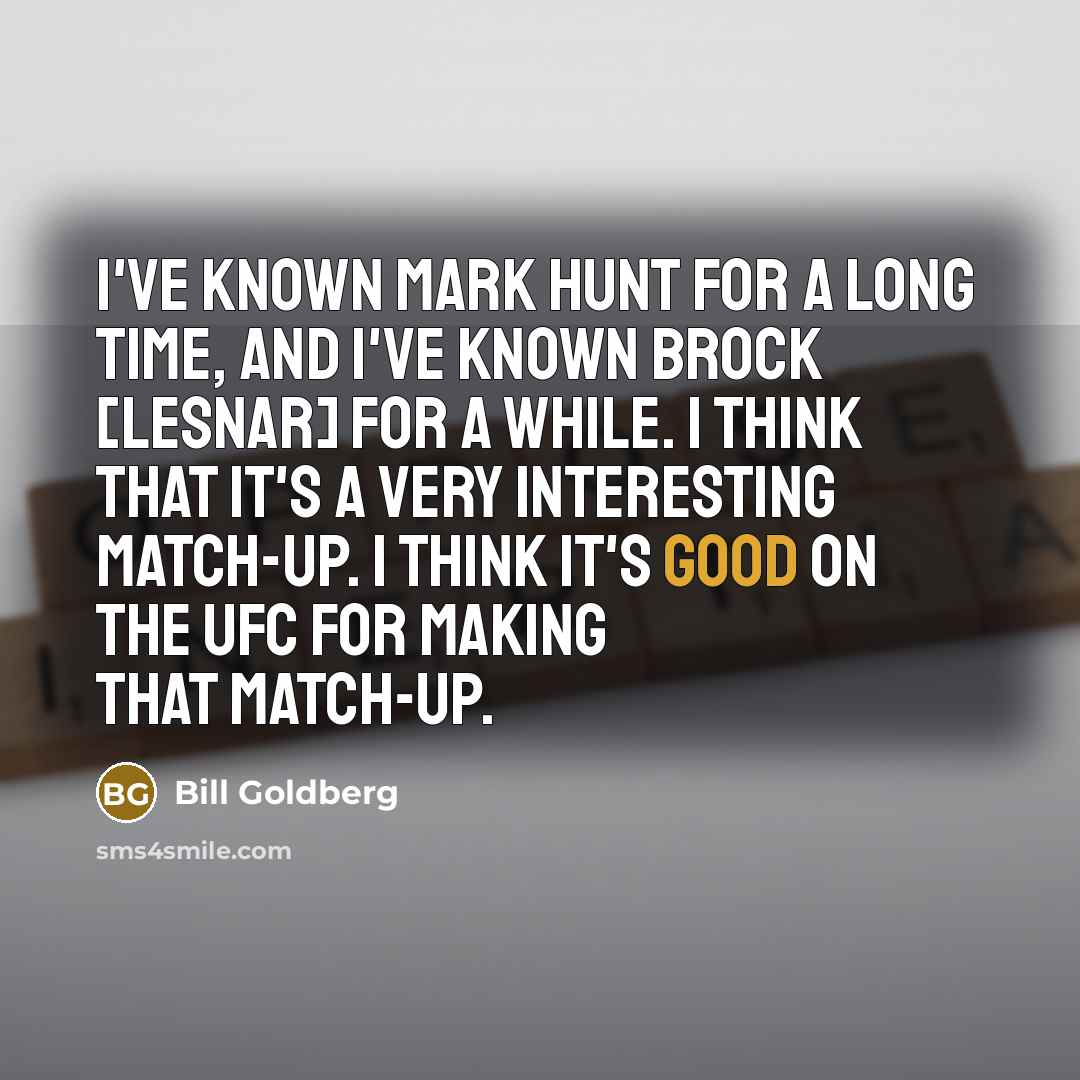 “I've known Mark Hunt for a long time, and I've…” quote by Bill Goldberg
