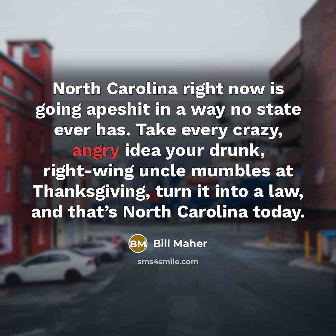 “North Carolina right now is going apeshit in a way…” quote by Bill Maher