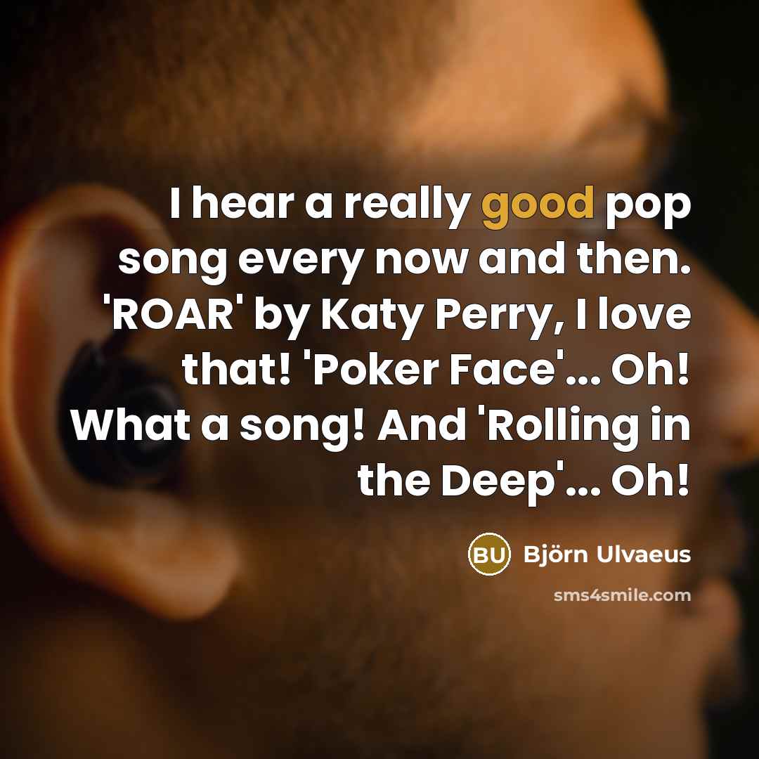 “I hear a really good pop song every now and…” quote by Bjorn Ulvaeus