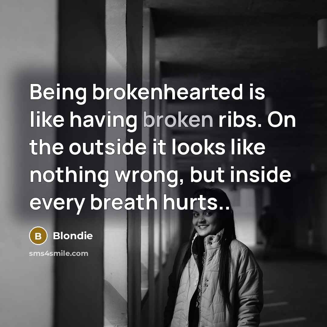 “Being brokenhearted is like having broken ribs. On the outside…” quote by Blondie