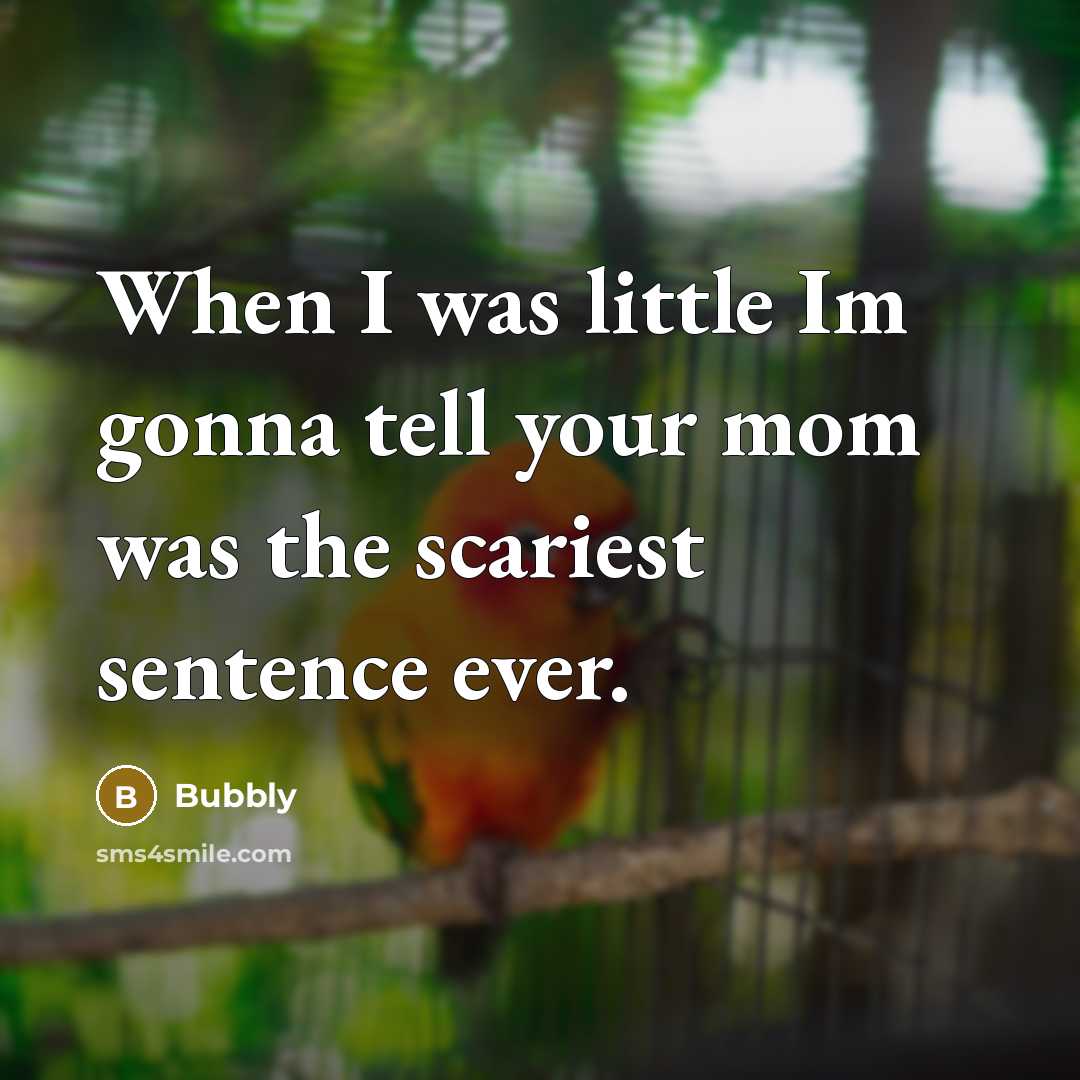 “When I was little Im gonna tell your mom was…” quote by Bubbly