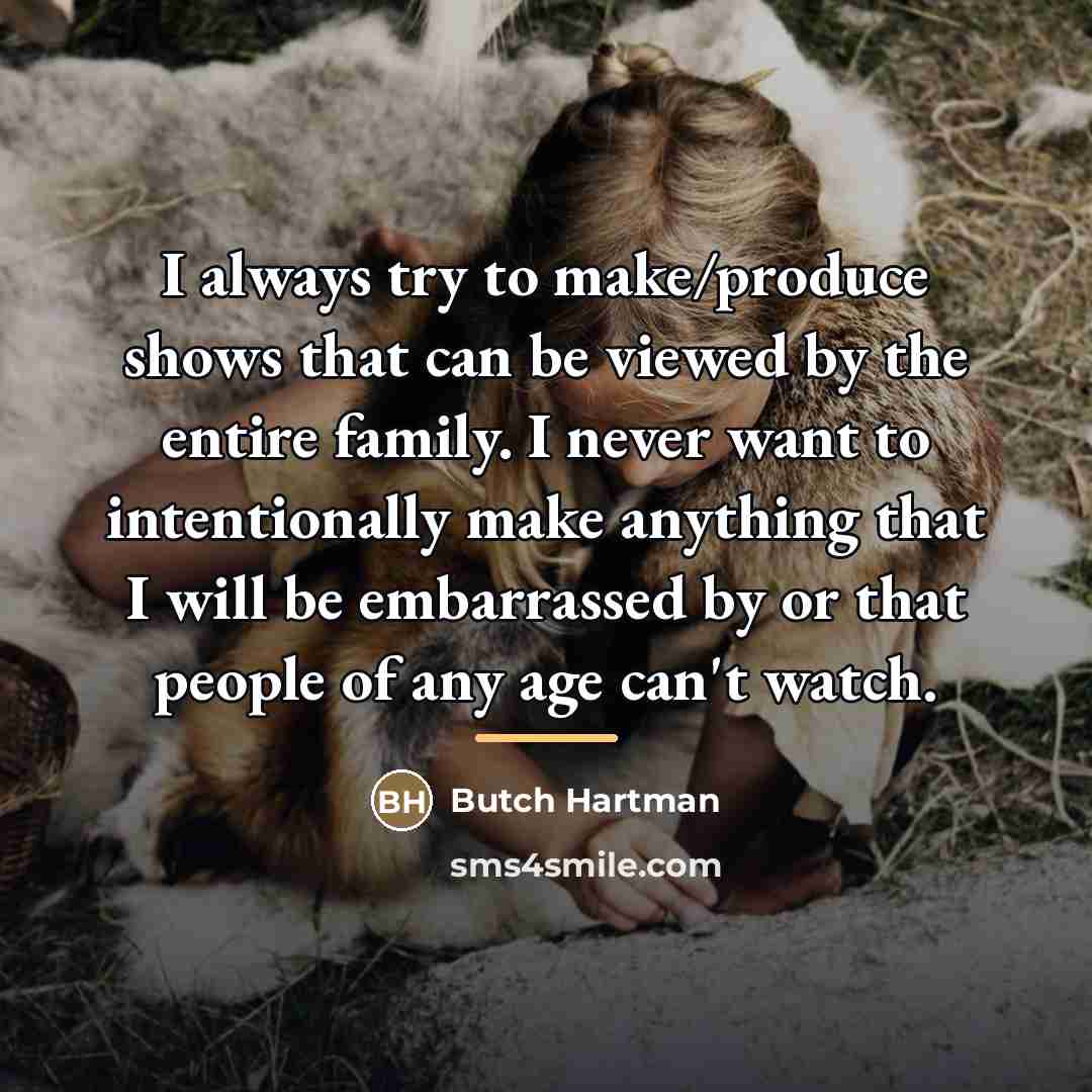 “I always try to make/produce shows that can be viewed…” quote by Butch Hartman