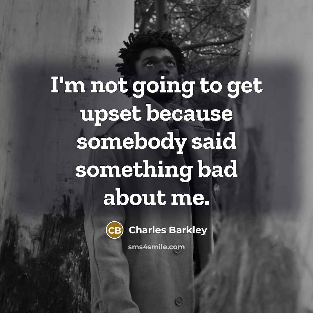 “I'm not going to get upset because somebody said something…” quote by Charles Barkley