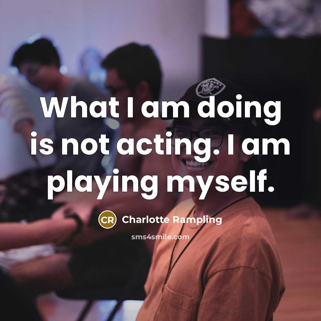 “What I am doing is not acting. I am playing…” quote by Charlotte Rampling