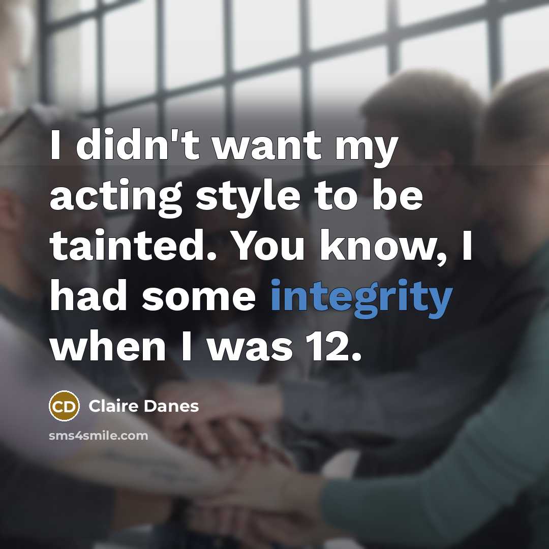 “I didn't want my acting style to be tainted. You…” quote by Claire Danes