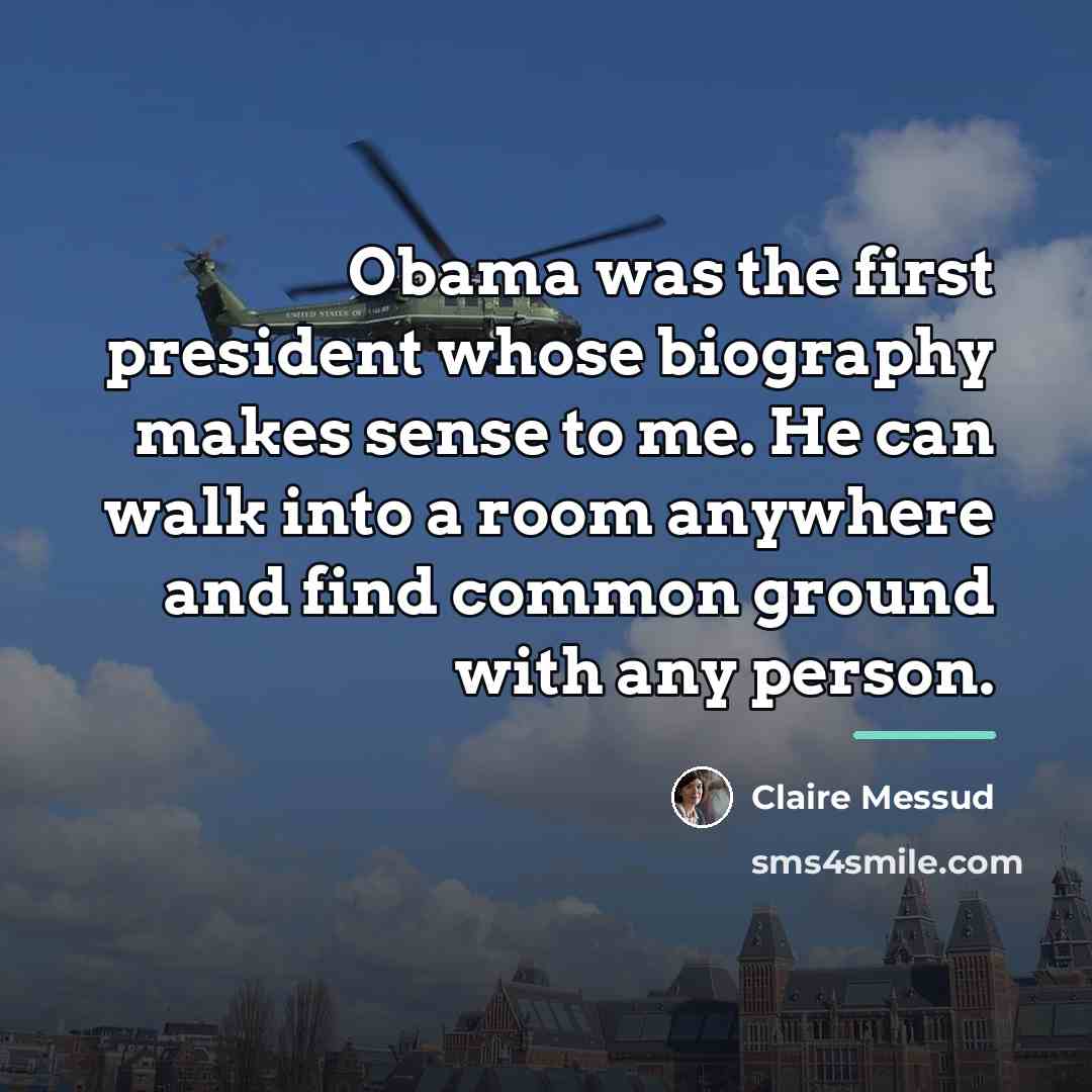 “Obama was the first president whose biography makes sense to…” quote by Claire Messud