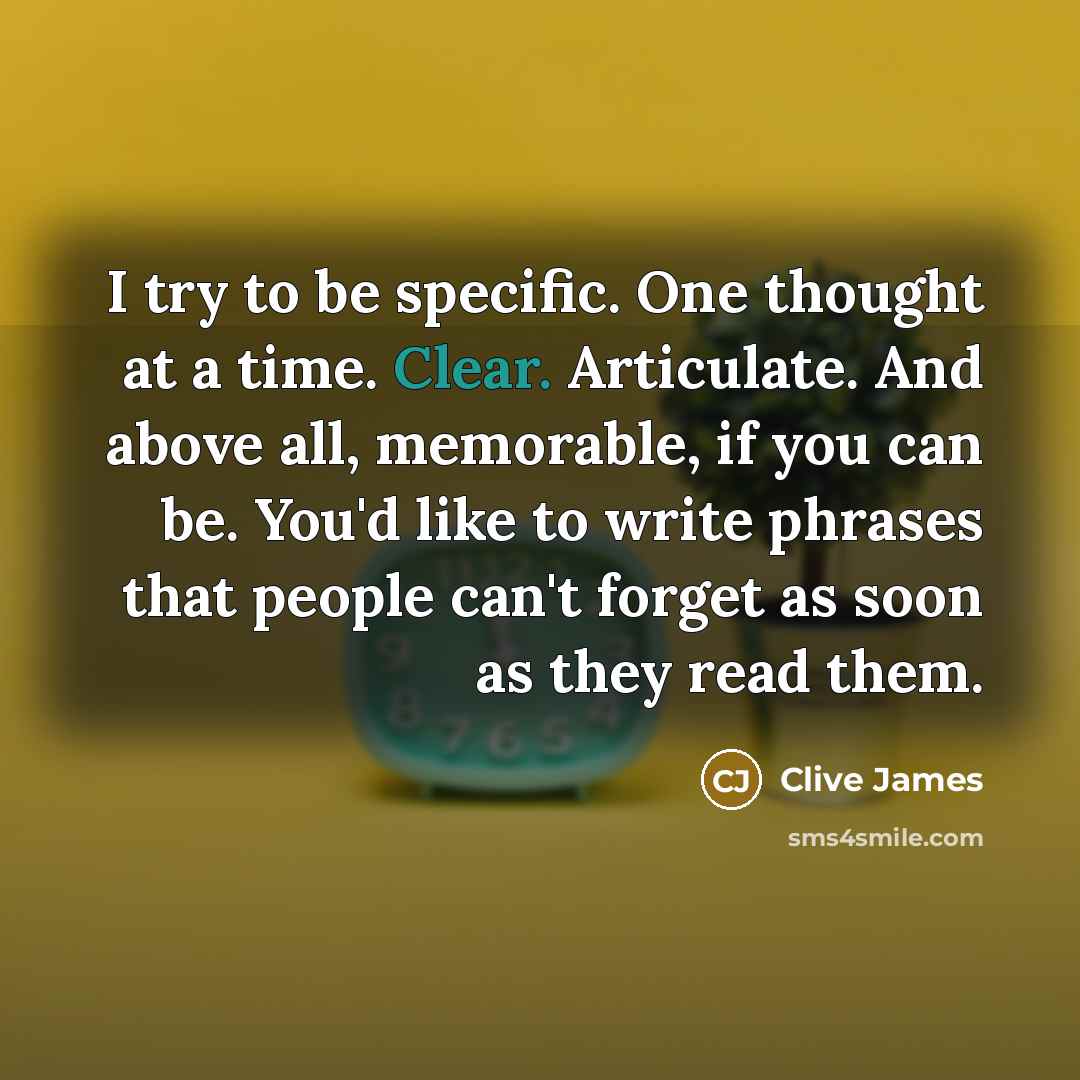 “I try to be specific. One thought at a time.…” quote by Clive James
