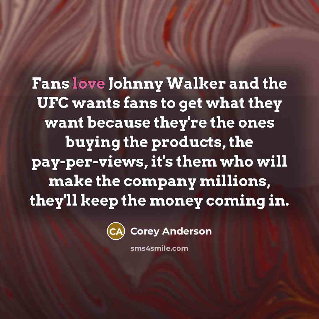 “Fans love Johnny Walker and the UFC wants fans to…” quote by Corey Anderson