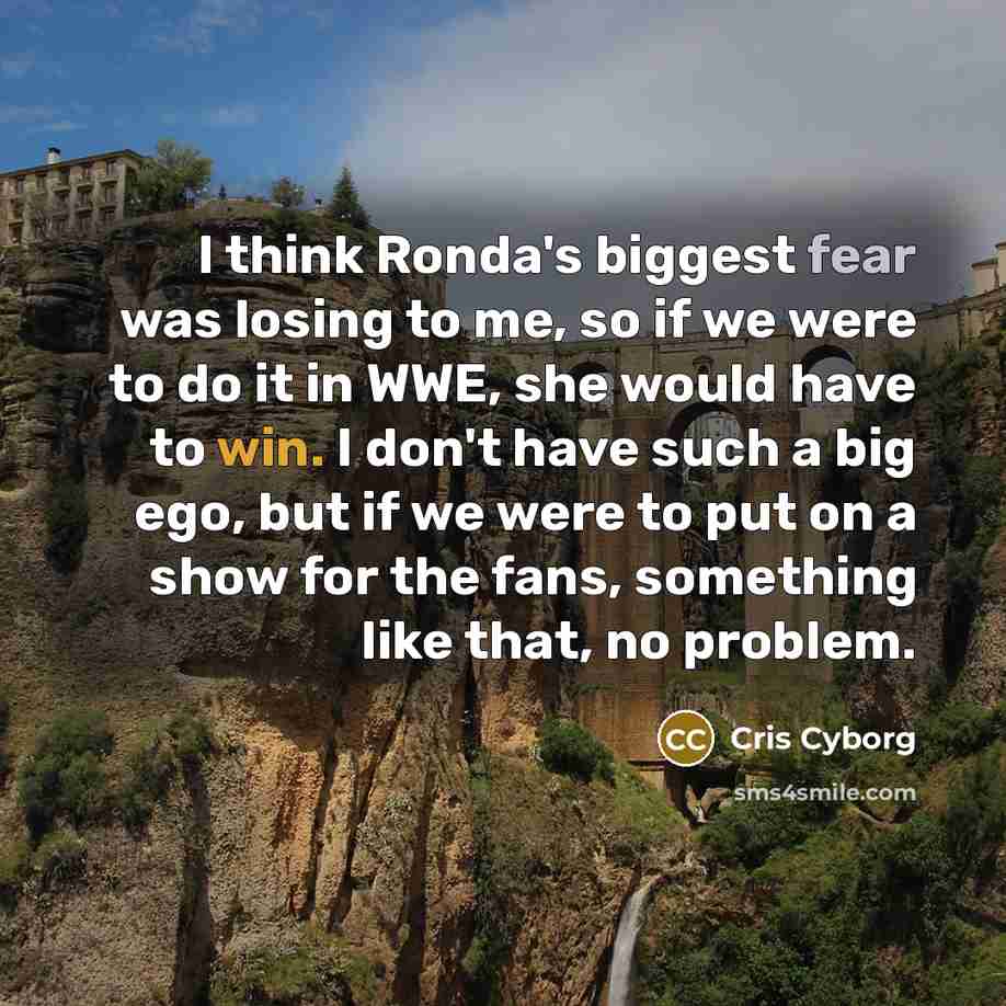 “I think Ronda's biggest fear was losing to me, so…” quote by Cris Cyborg