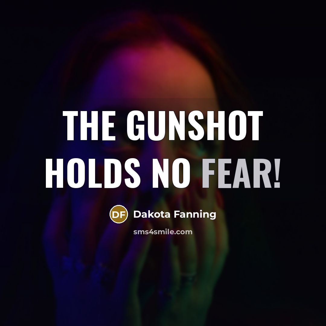 “The gunshot holds no fear!…” quote by Dakota Fanning