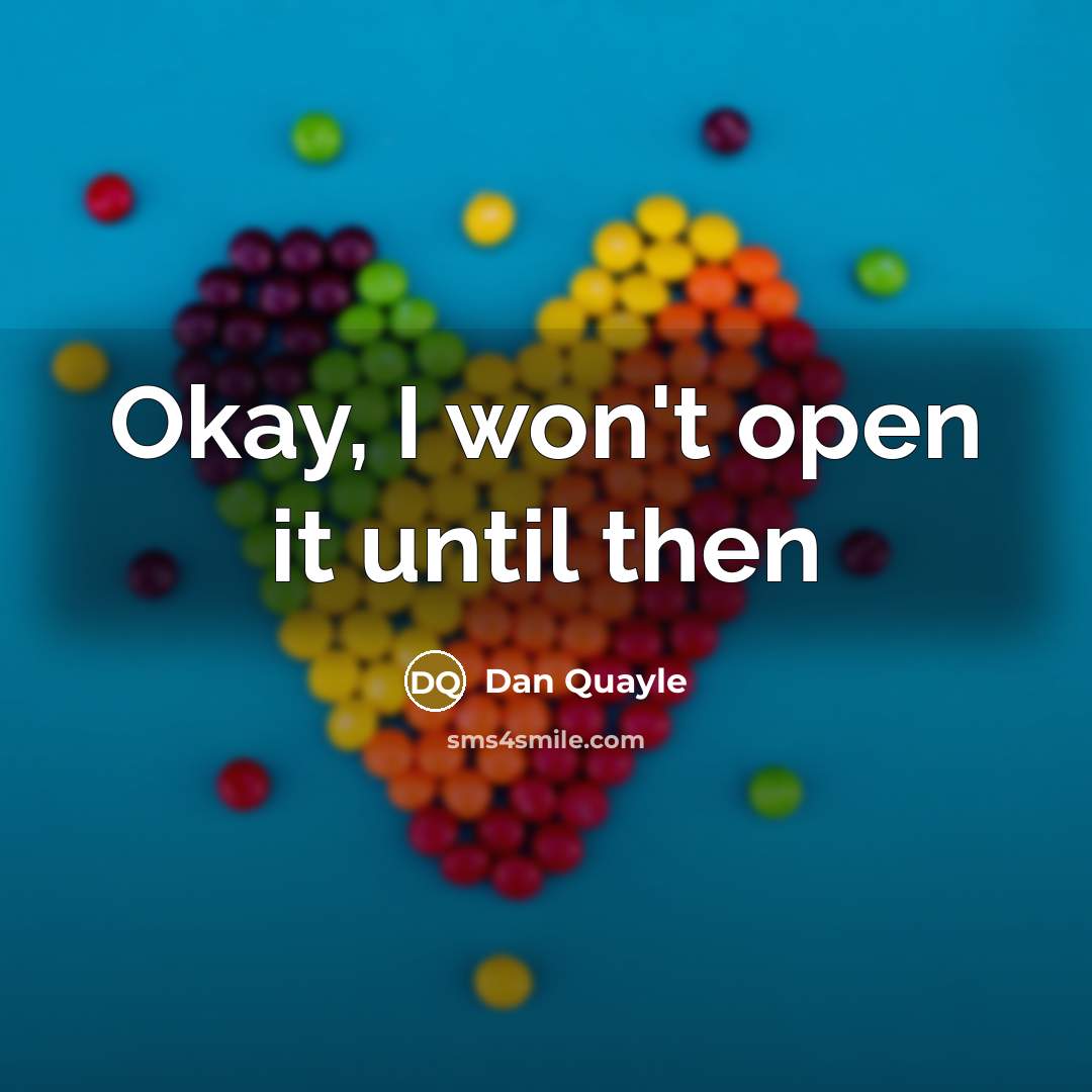 “Okay, I won't open it until then…” quote by Dan Quayle