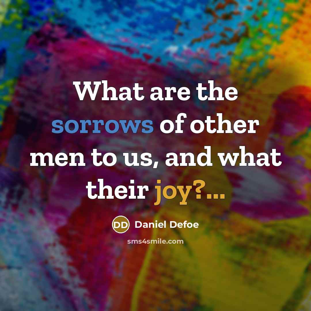 “What are the sorrows of other men to us, and…” quote by Daniel Defoe