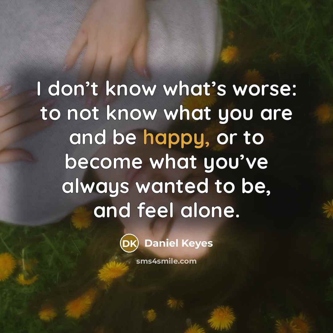 “I don’t know what’s worse: to not know what you…” quote by Daniel Keyes