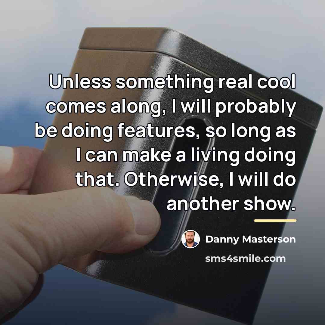 “Unless something real cool comes along, I will probably be…” quote by Danny Masterson