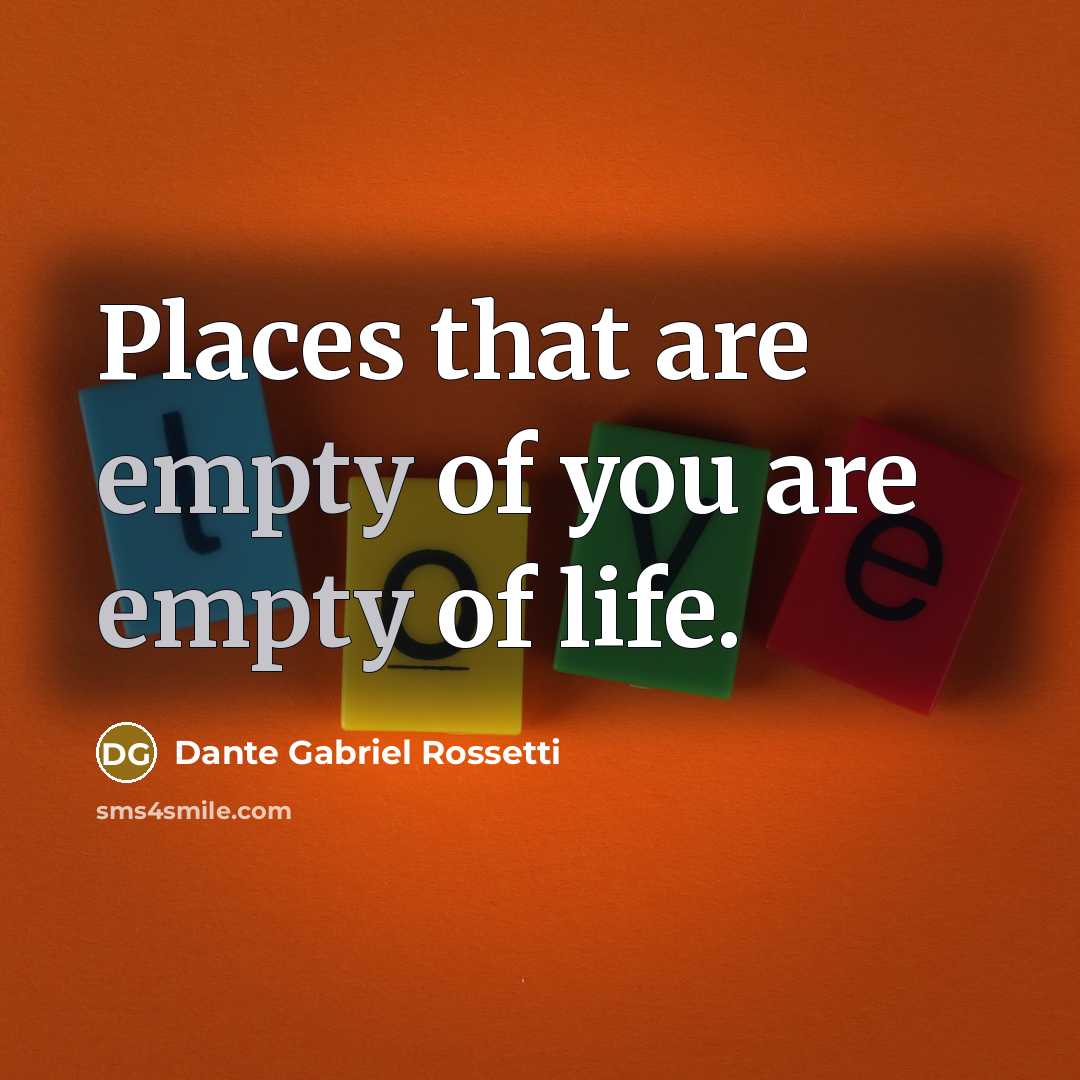 “Places that are empty of you are empty of life.…” quote by Dante Gabriel Rossetti