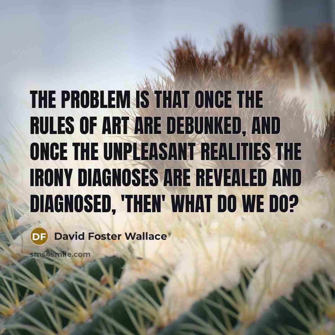 “The problem is that once the rules of art are…” quote by David Foster Wallace