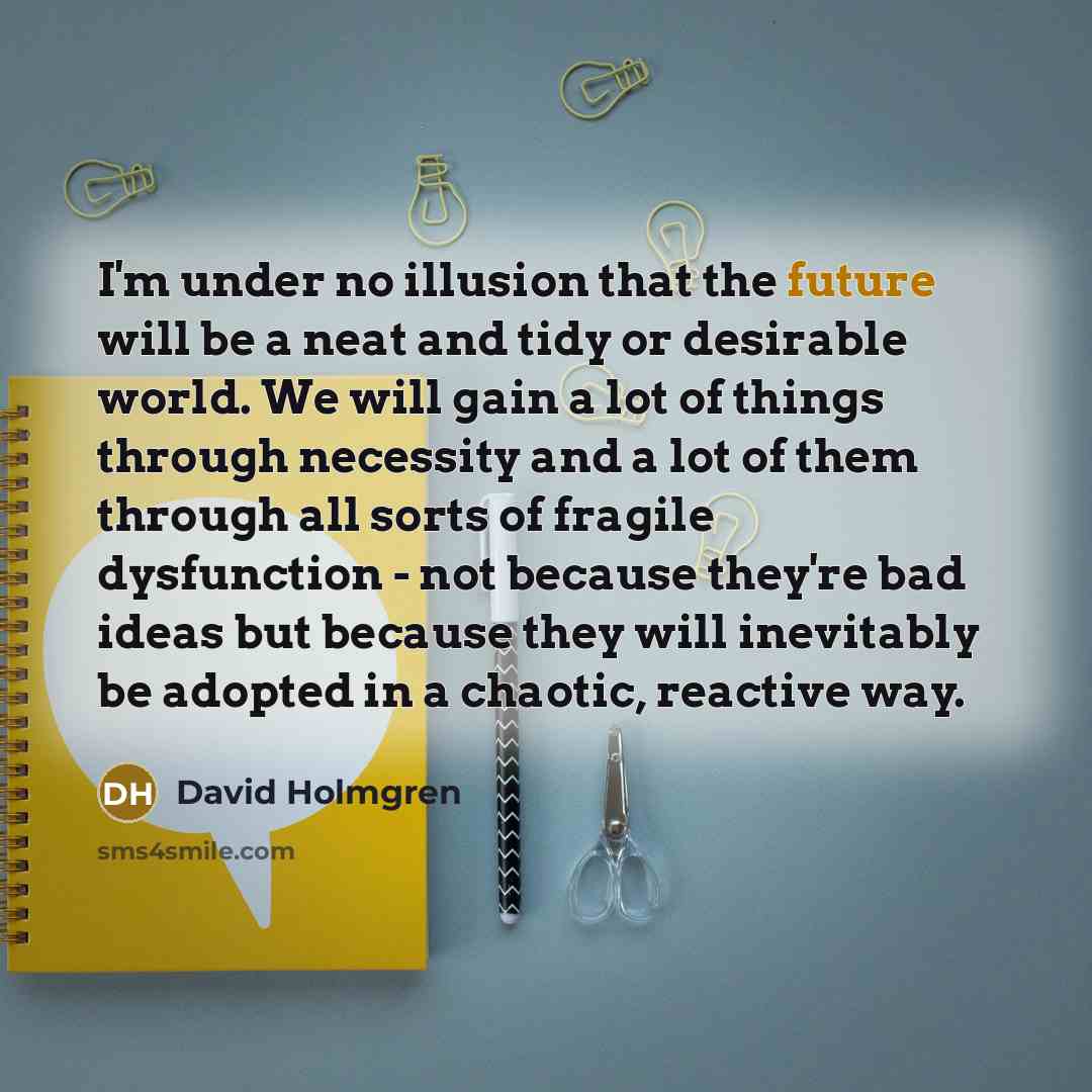 “I'm under no illusion that the future will be a…” quote by David Holmgren