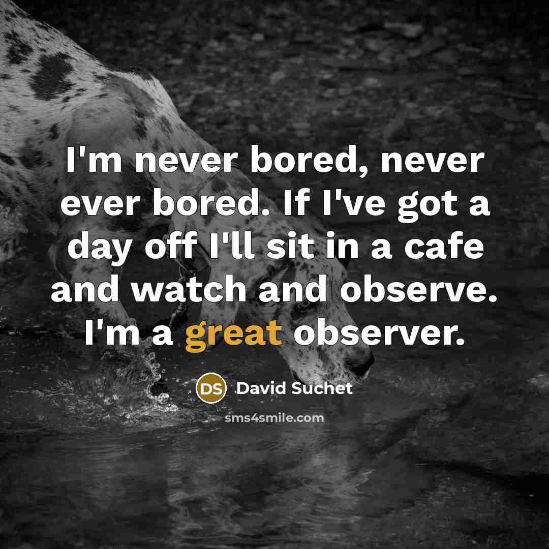 “I'm never bored, never ever bored. If I've got a…” quote by David Suchet