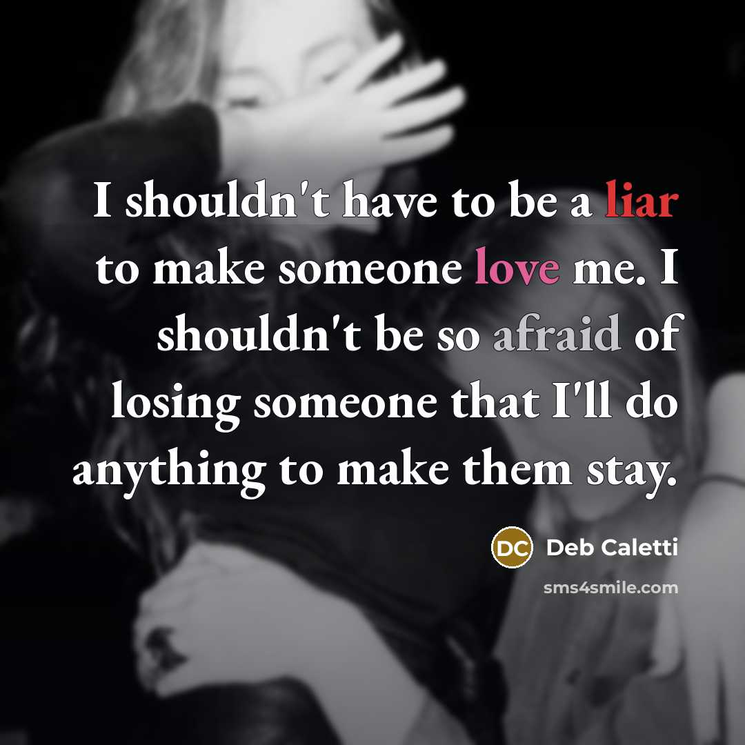 “I shouldn't have to be a liar to make someone…” quote by Deb Caletti