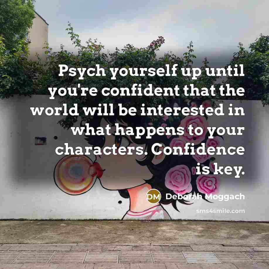 “Psych yourself up until you're confident that the world will…” quote by Deborah Moggach