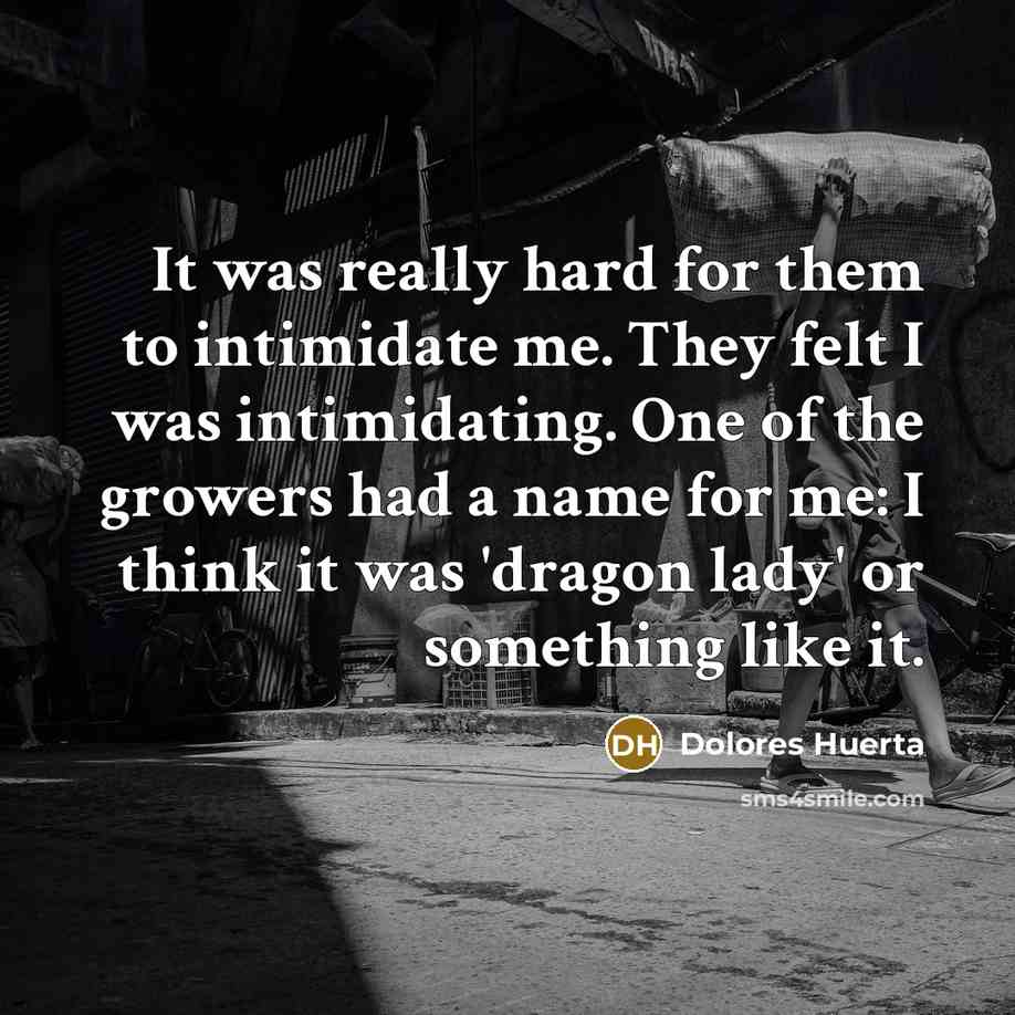 “It was really hard for them to intimidate me. They…” quote by Dolores Huerta