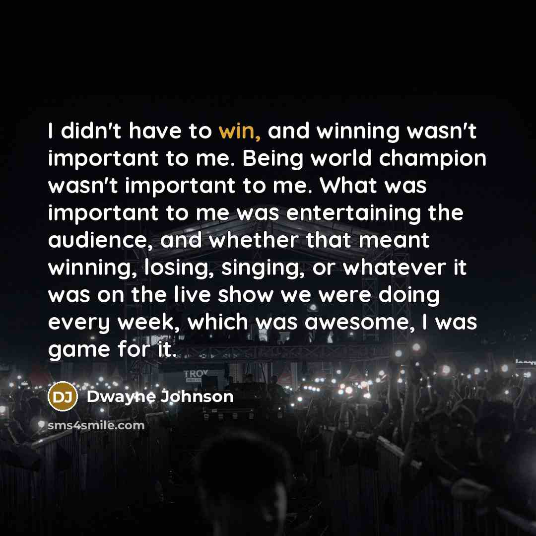 “I didn't have to win, and winning wasn't important to…” quote by Dwayne Johnson
