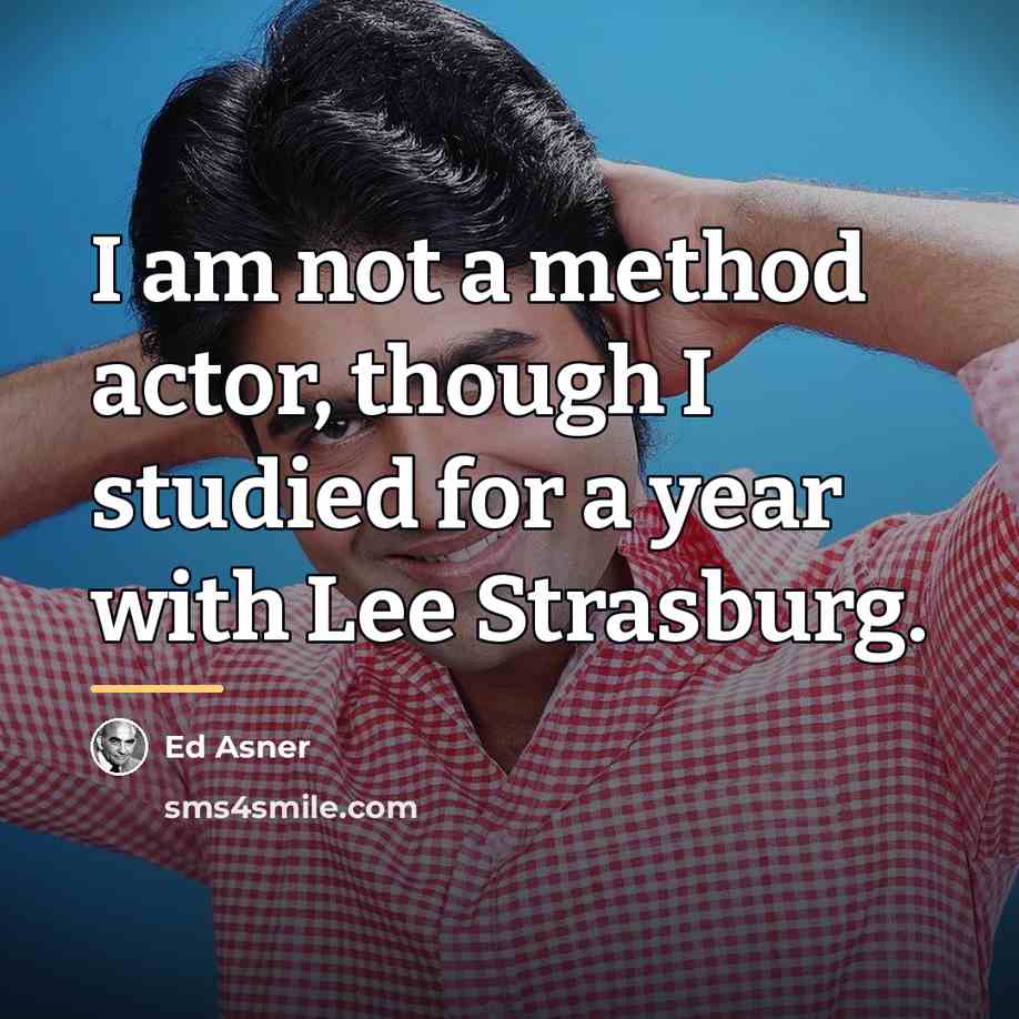 “I am not a method actor, though I studied for…” quote by Ed Asner