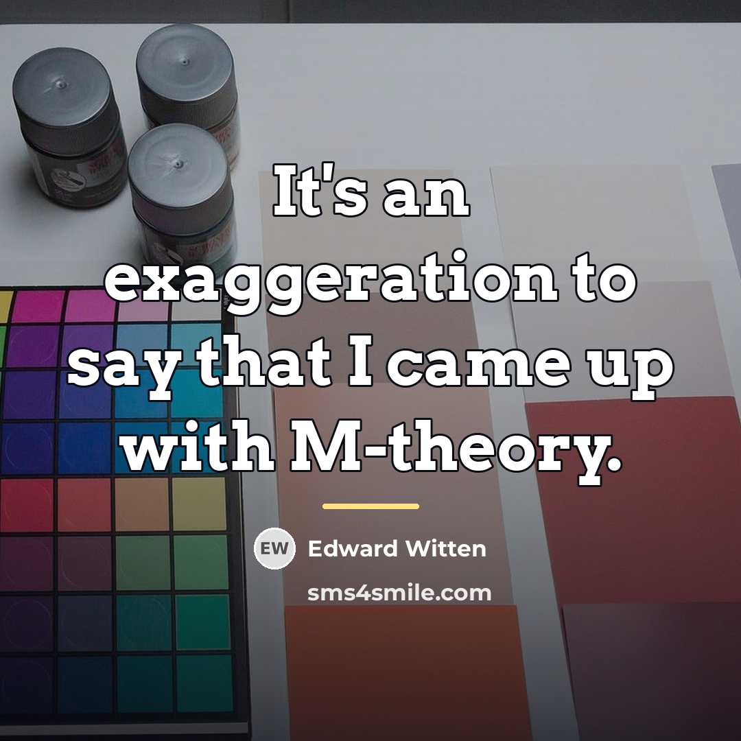 “It's an exaggeration to say that I came up with…” quote by Edward Witten