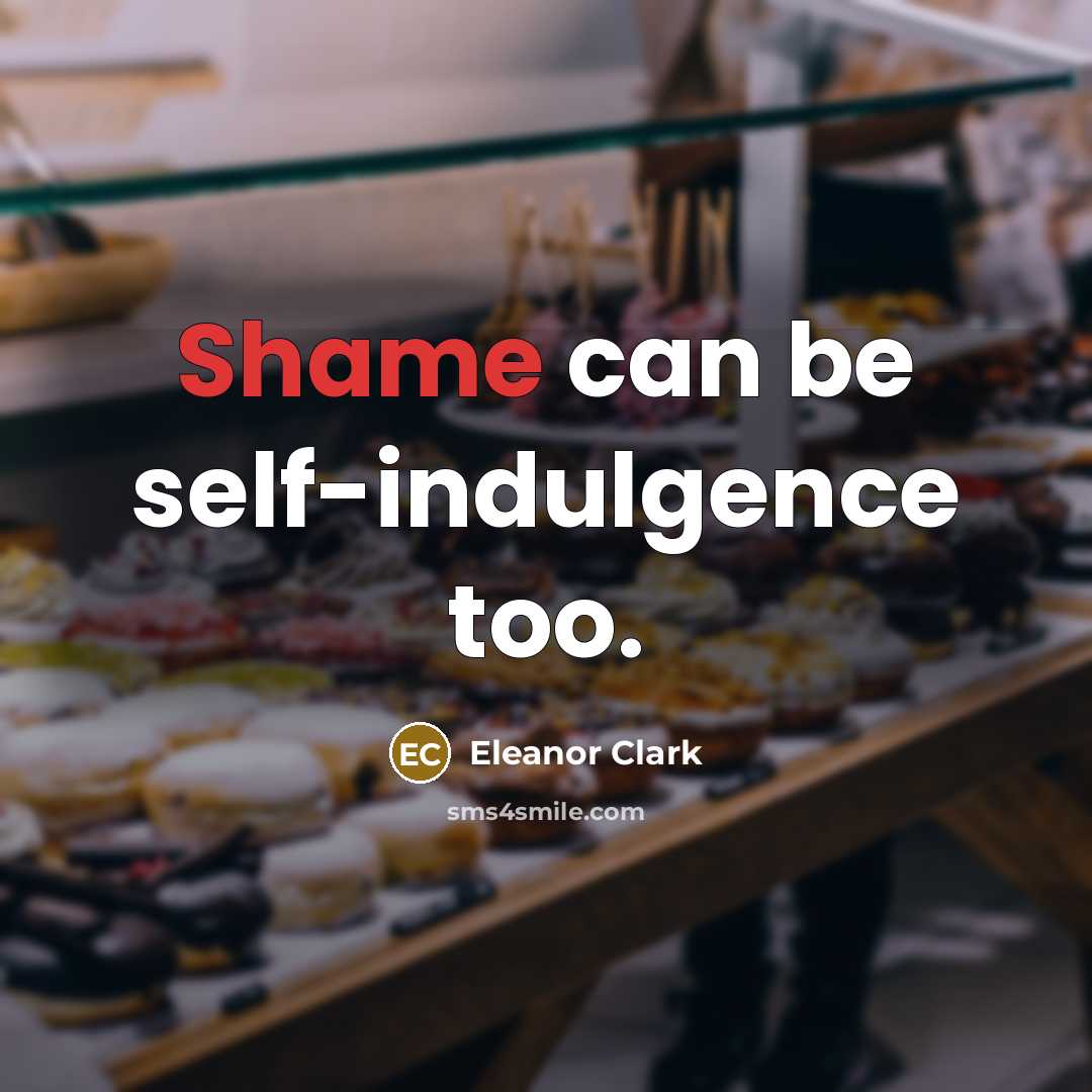 “Shame can be self-indulgence too.…” quote by Eleanor Clark