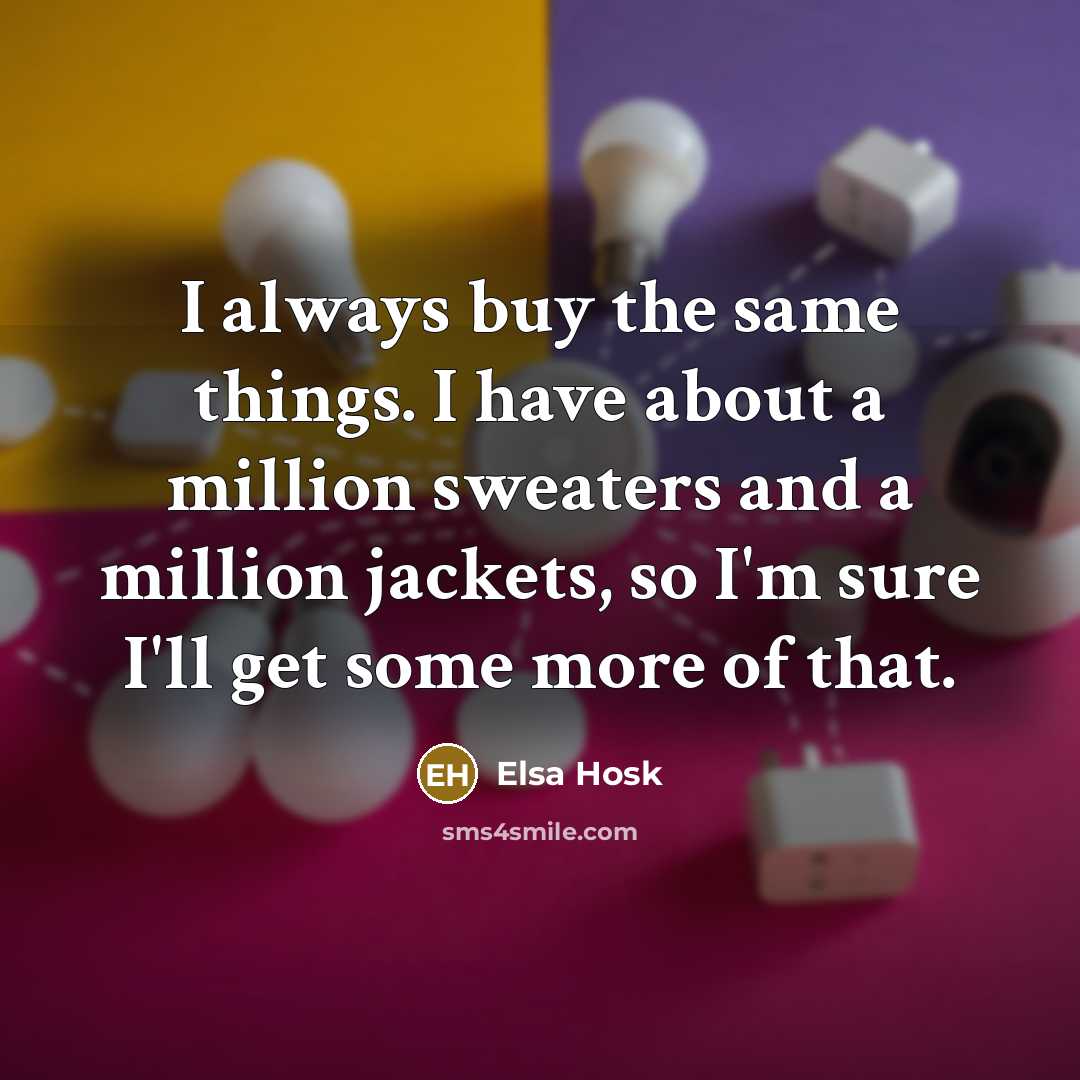 “I always buy the same things. I have about a…” quote by Elsa Hosk
