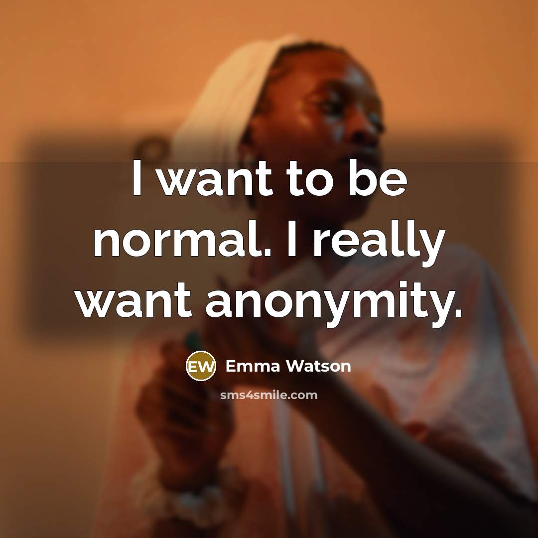 “I want to be normal. I really want anonymity.…” quote by Emma Watson