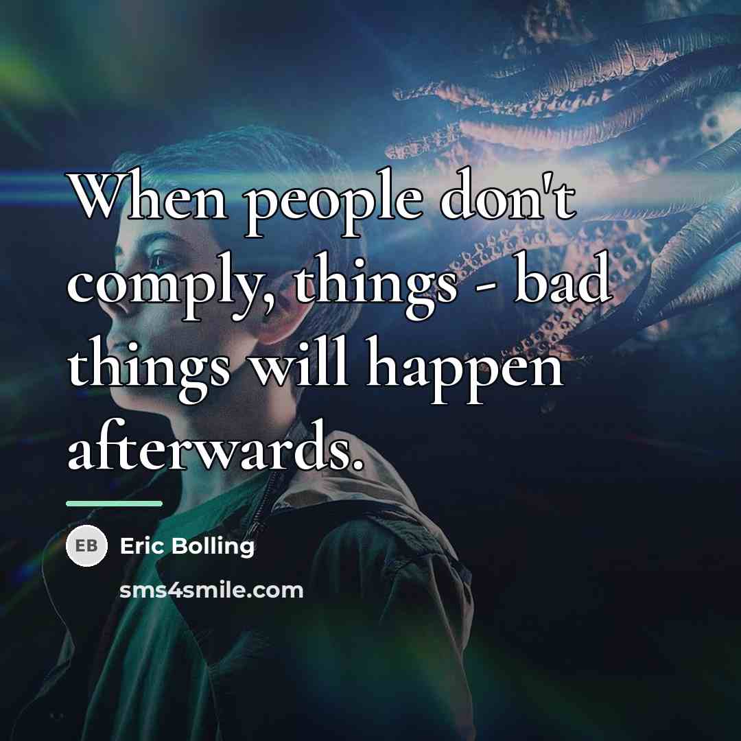 “When people don't comply, things - bad things will happen…” quote by Eric Bolling