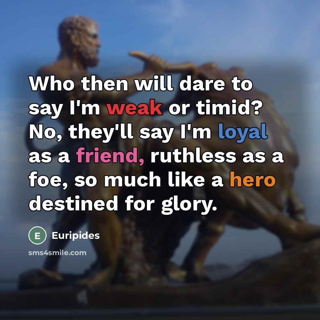 “Who then will dare to say I'm weak or timid?…” quote by Euripides