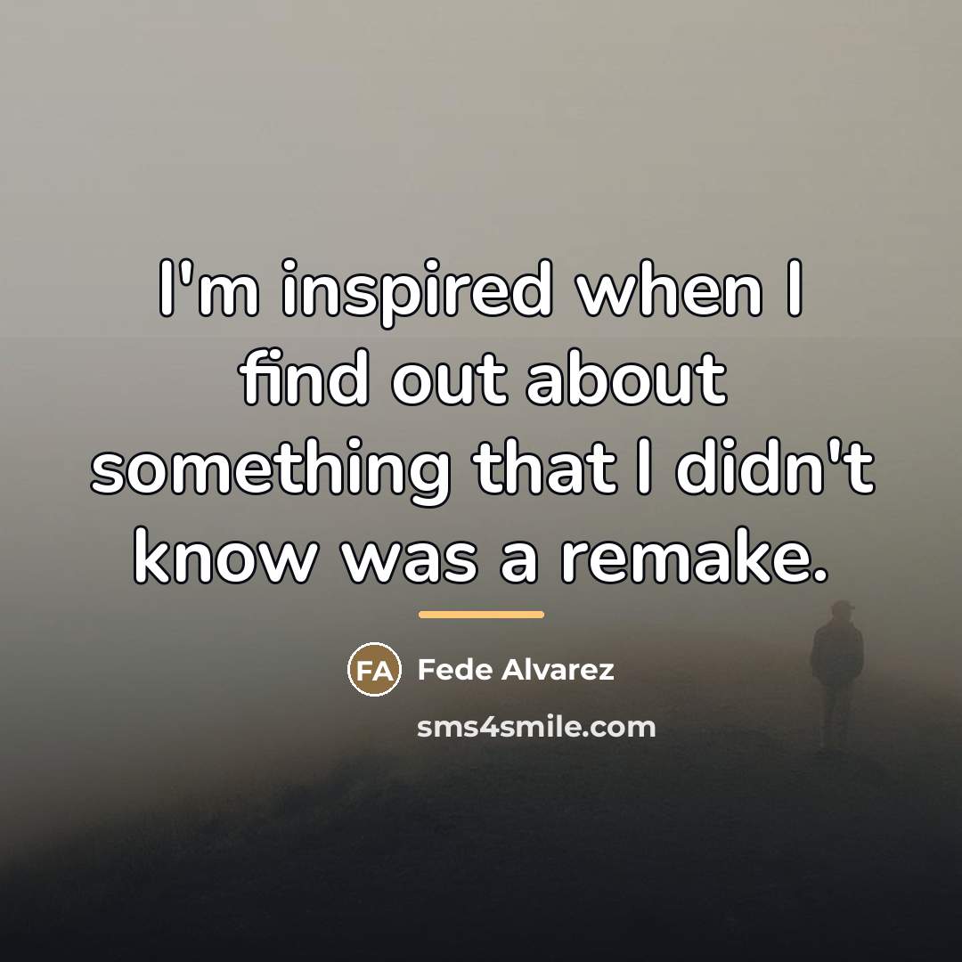 “I'm inspired when I find out about something that I…” quote by Fede Alvarez