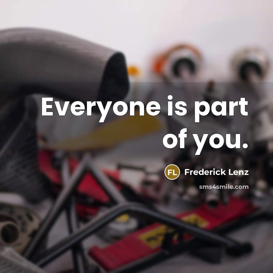 “Everyone is part of you.” quote by Frederick Lenz