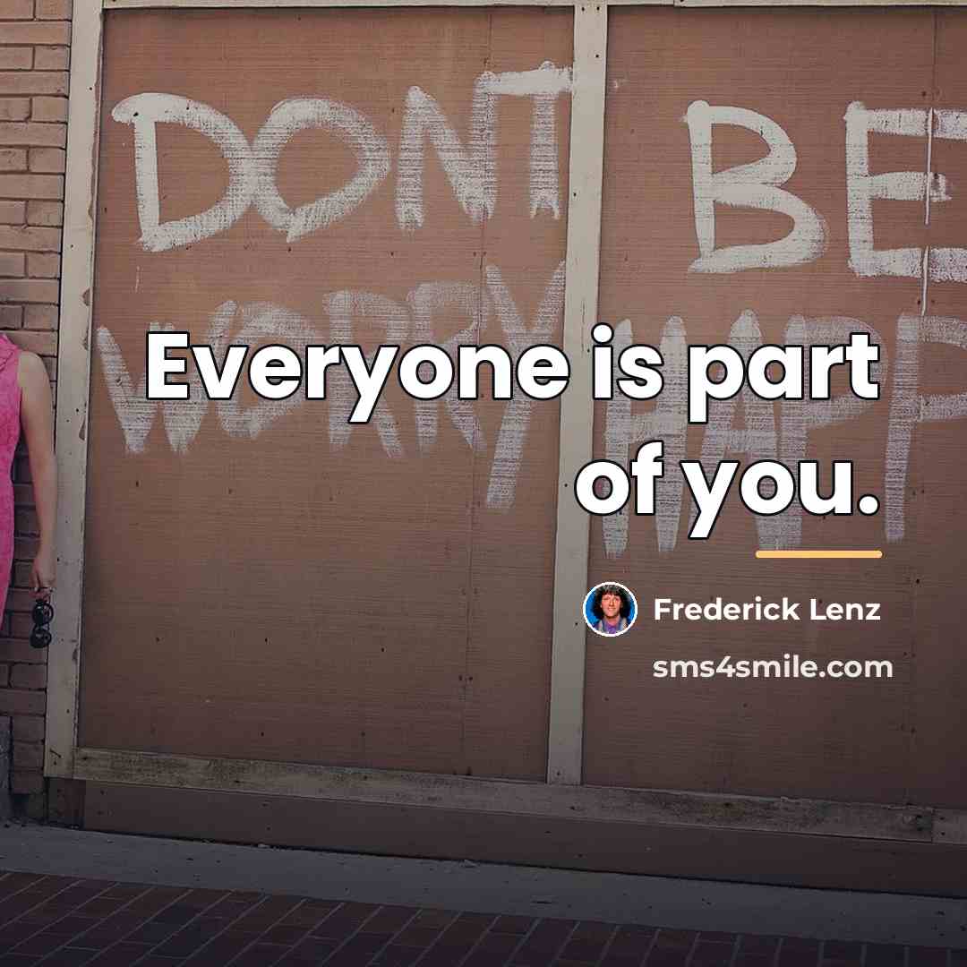 “Everyone is part of you.…” quote by Frederick Lenz