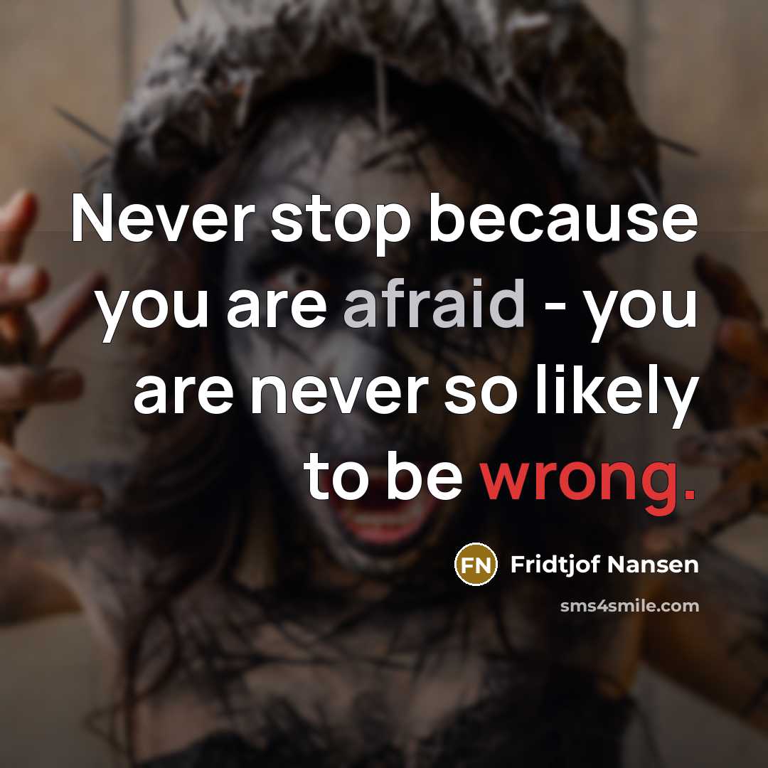 “Never stop because you are afraid - you are never so likely to be wrong.” quote by Fridtjof Nansen