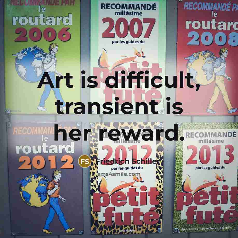 “Art is difficult, transient is her reward.…” quote by Friedrich Schiller