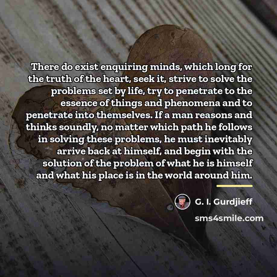 “There do exist enquiring minds, which long for the truth…” quote by G. I. Gurdjieff