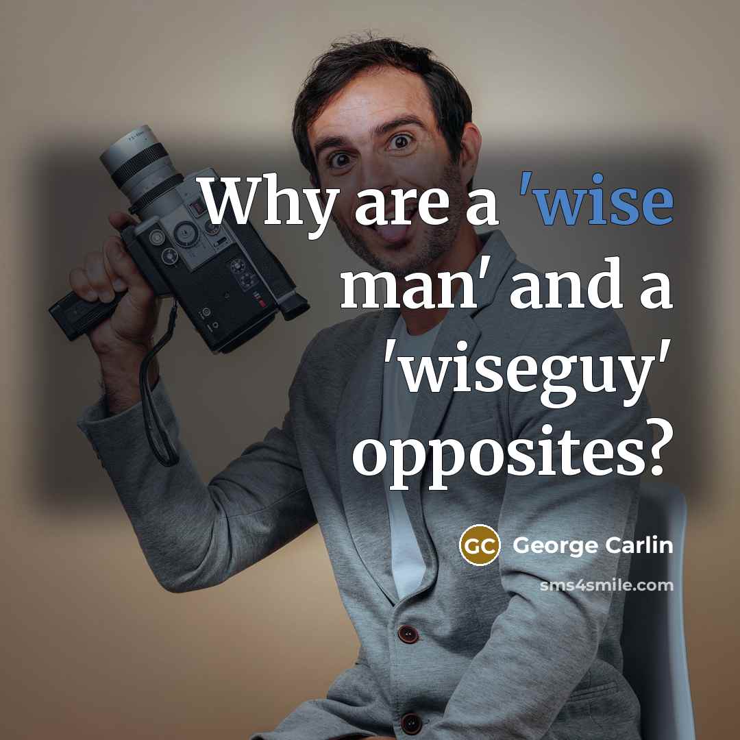 “Why are a 'wise man' and a 'wiseguy' opposites?…” quote by George Carlin