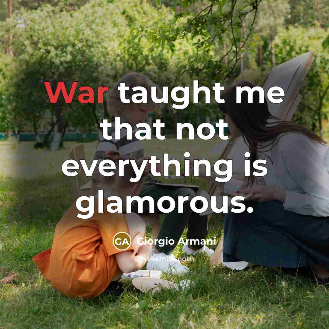 “War taught me that not everything is glamorous.…” quote by Giorgio Armani