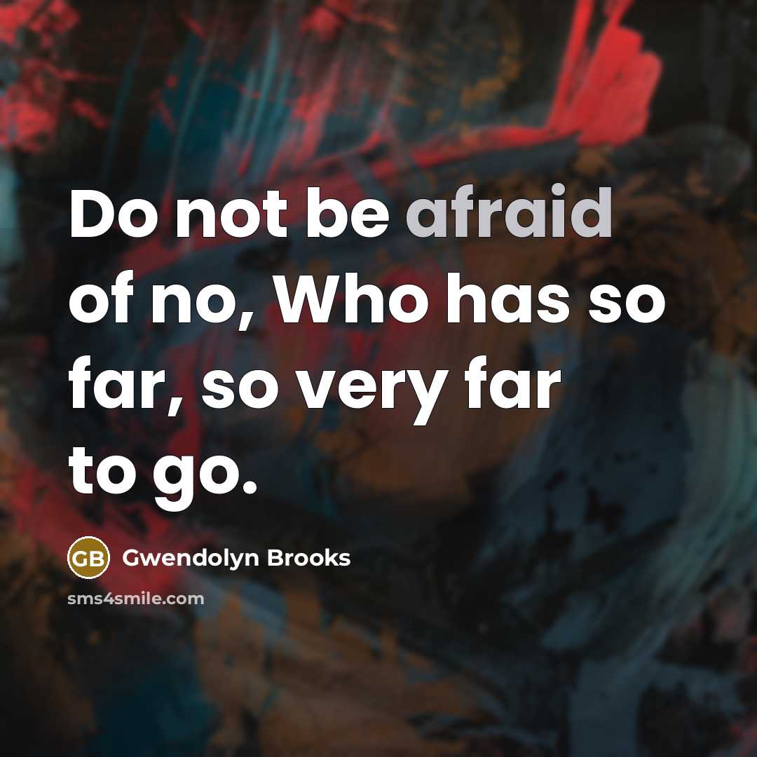 “Do not be afraid of no, Who has so far,…” quote by Gwendolyn Brooks