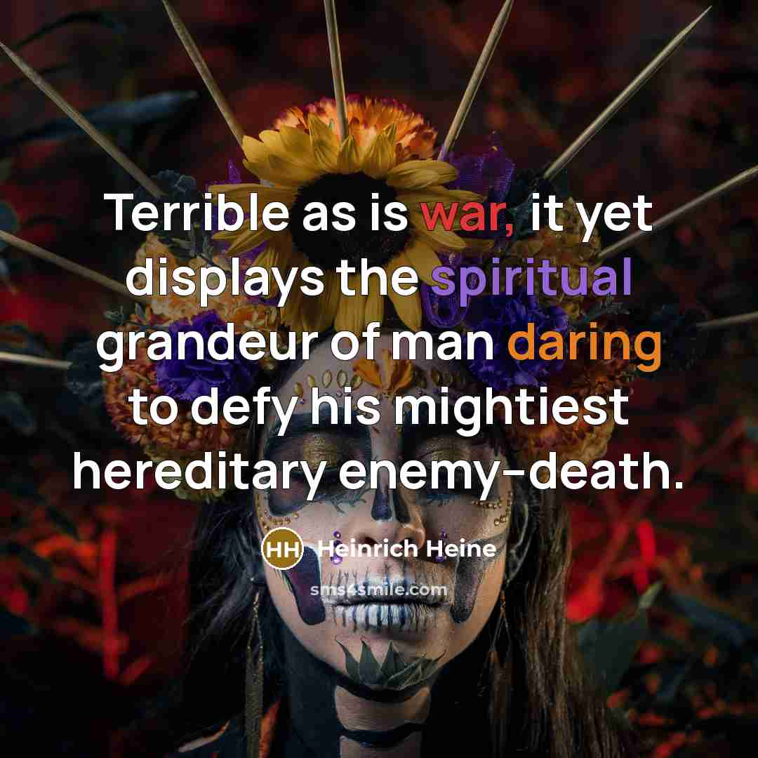 “Terrible as is war, it yet displays the spiritual grandeur…” quote by Heinrich Heine