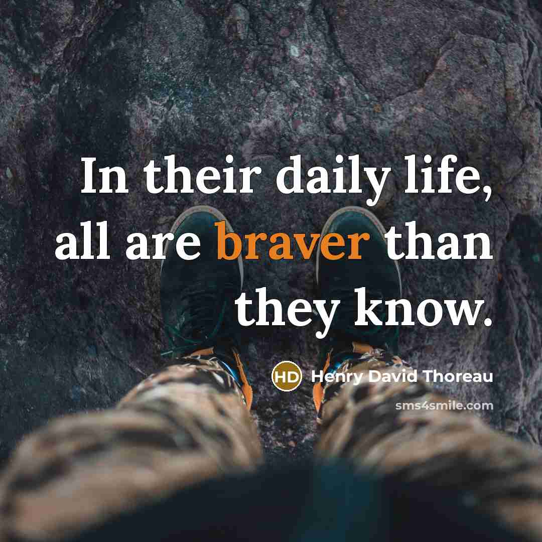 “In their daily life, all are braver than they know.” quote by Henry David Thoreau