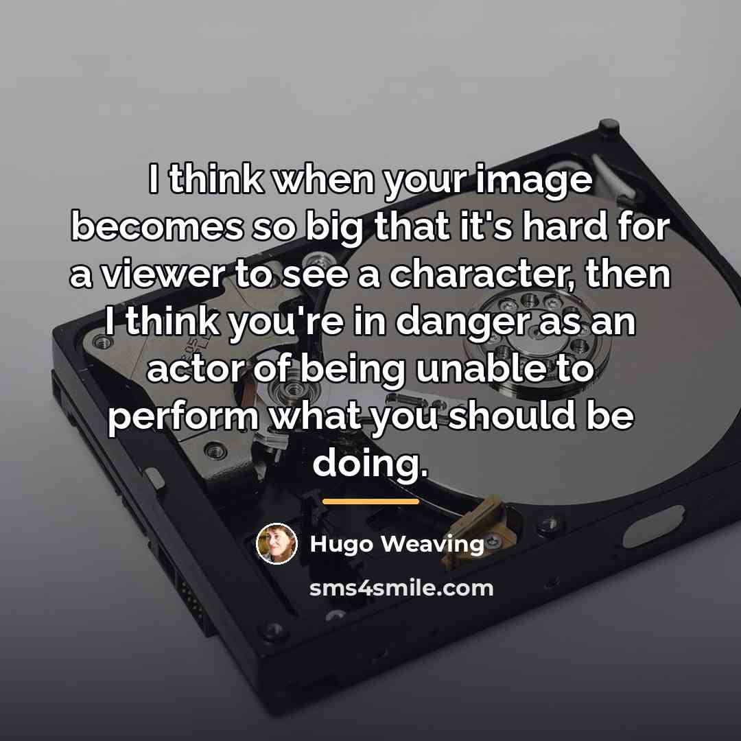 “I think when your image becomes so big that it's…” quote by Hugo Weaving