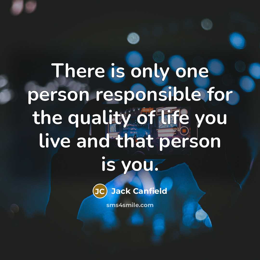 “There is only one person responsible for the quality of…” quote by Jack Canfield