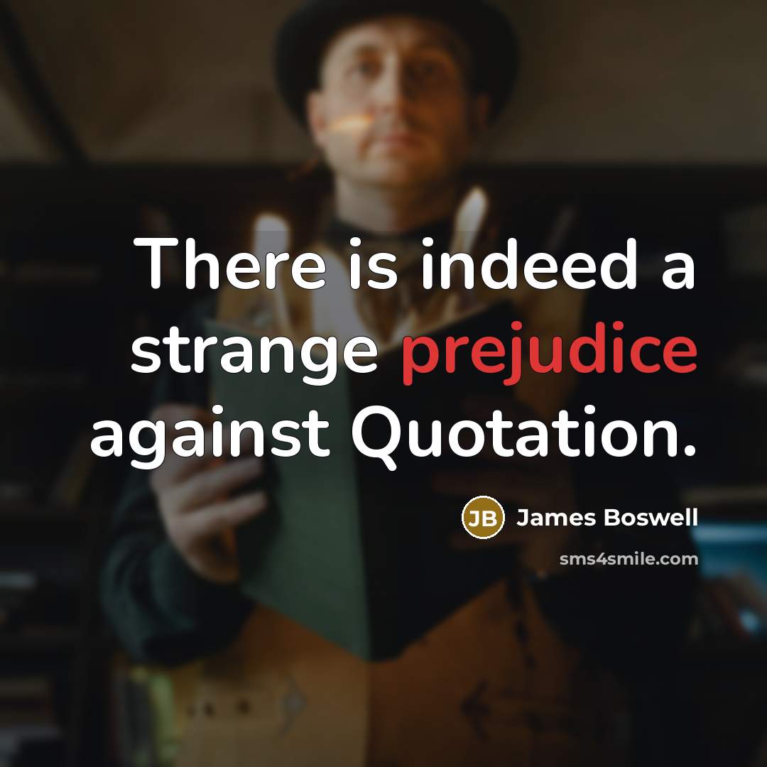 “There is indeed a strange prejudice against Quotation.…” quote by James Boswell