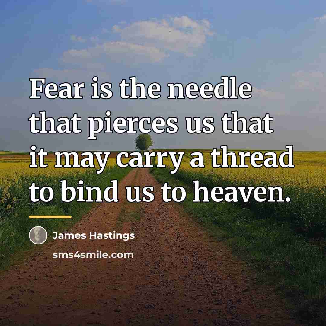 “Fear is the needle that pierces us that it may…” quote by James Hastings