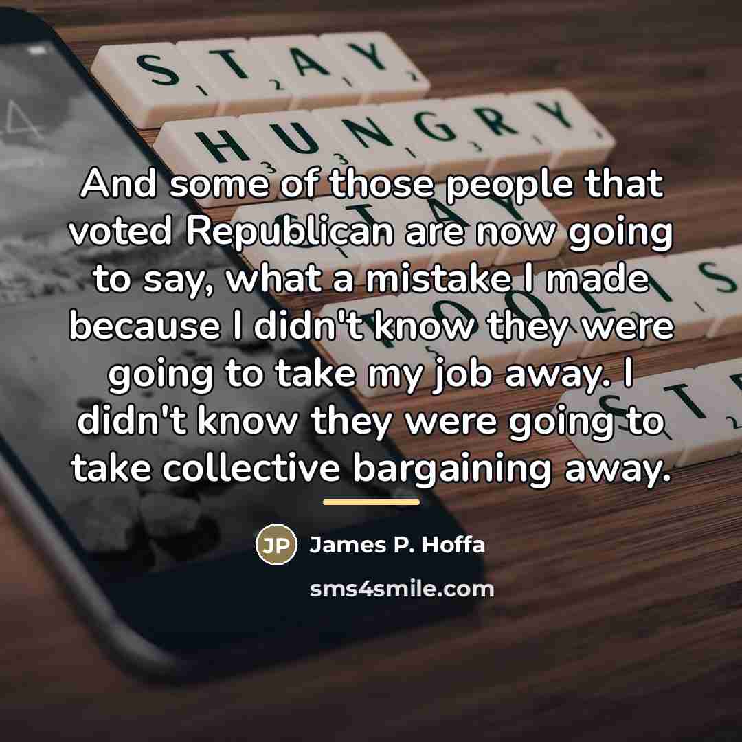 “And some of those people that voted Republican are now…” quote by James P. Hoffa